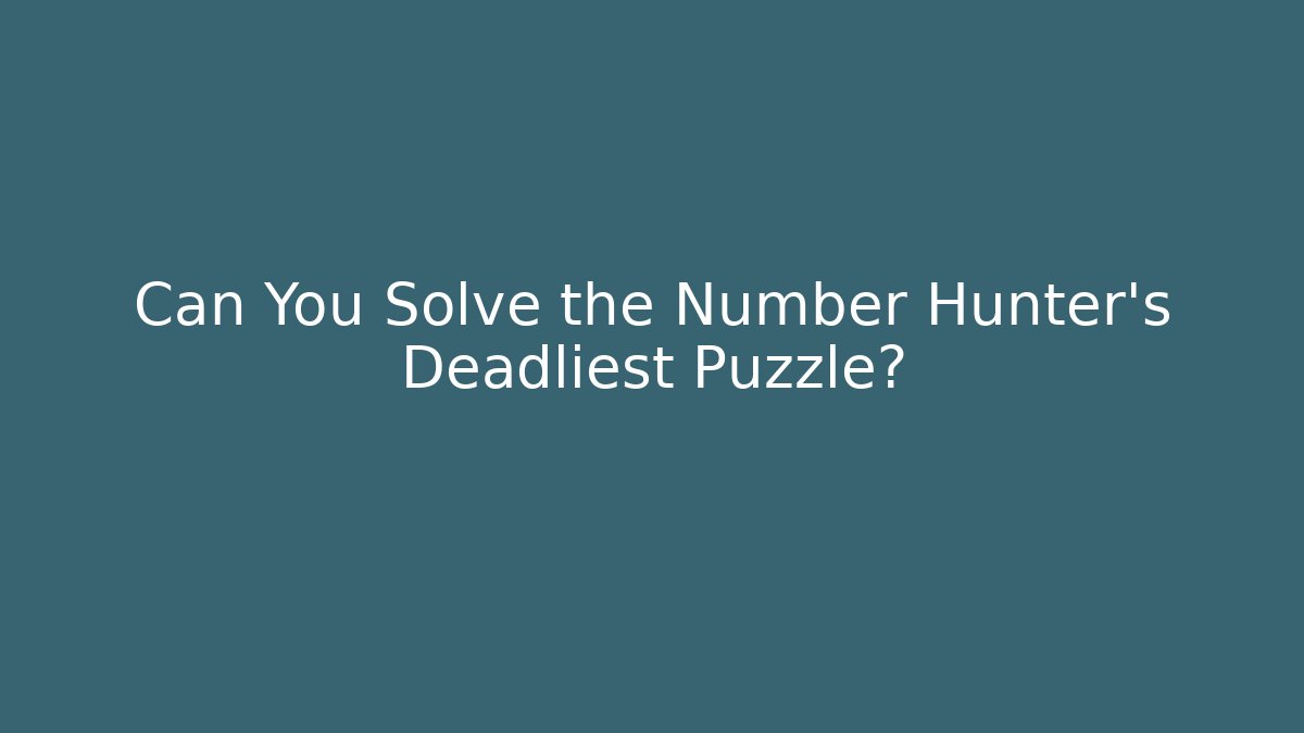 Can You Solve the Number Hunter's Deadliest Puzzle?