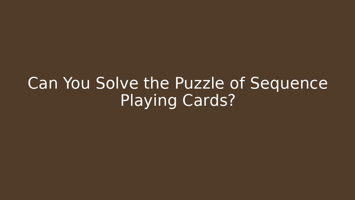 Can You Solve the Puzzle of Sequence Playing Cards? - The Family Holidays