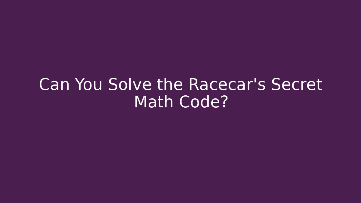 Can You Solve the Racecar’s Secret Math Code?
