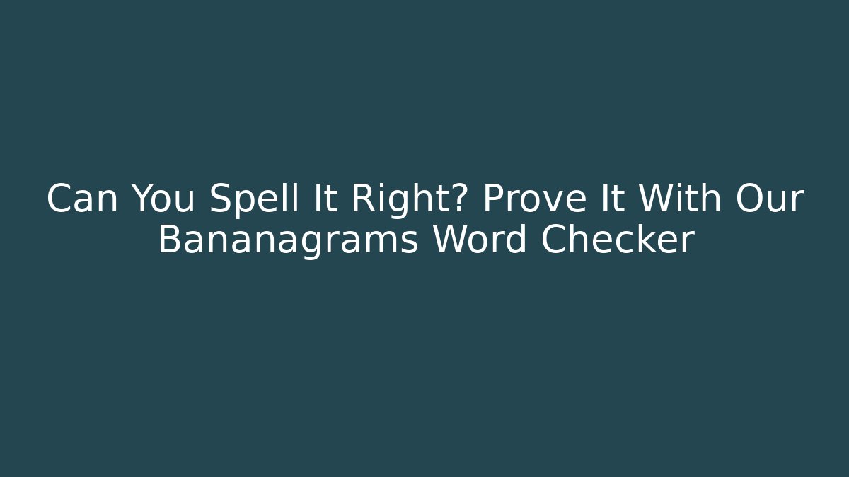 Can You Spell It Right? Prove It With Our Bananagrams Word Checker - The Family Holidays