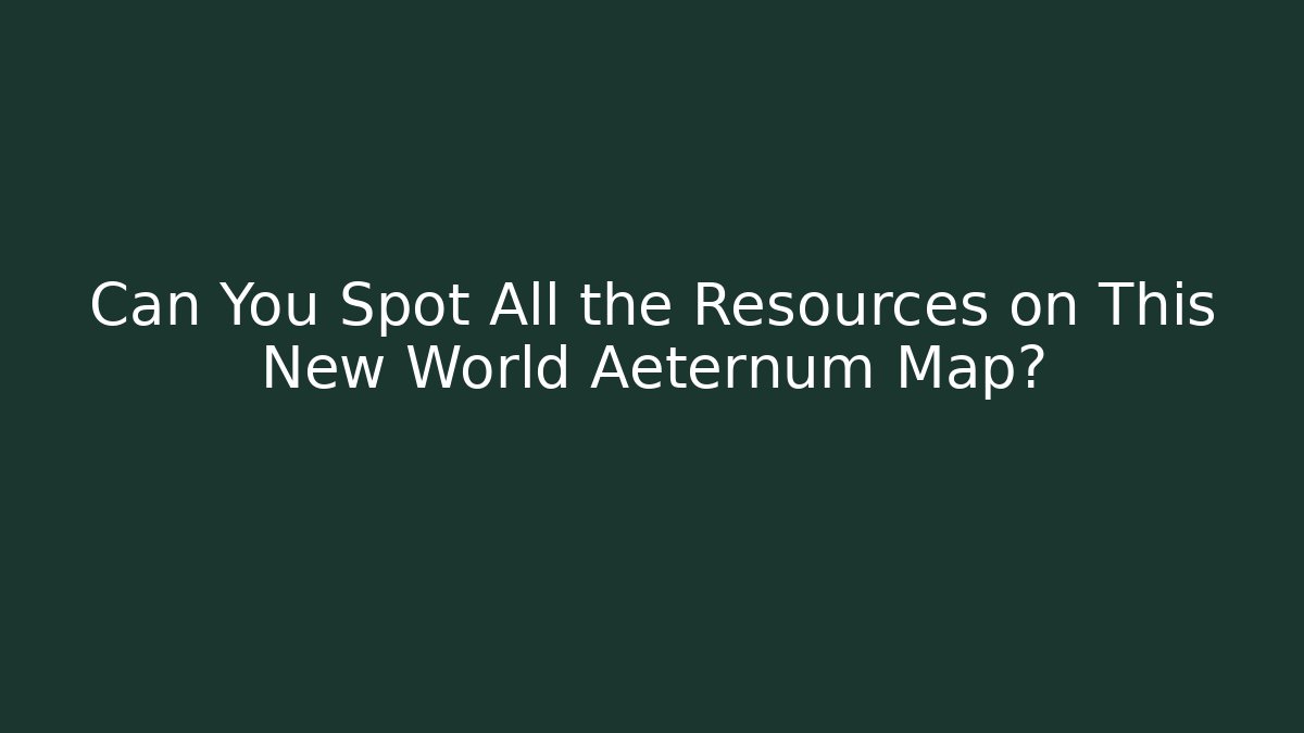 Can You Spot All the Resources on This New World Aeternum Map?