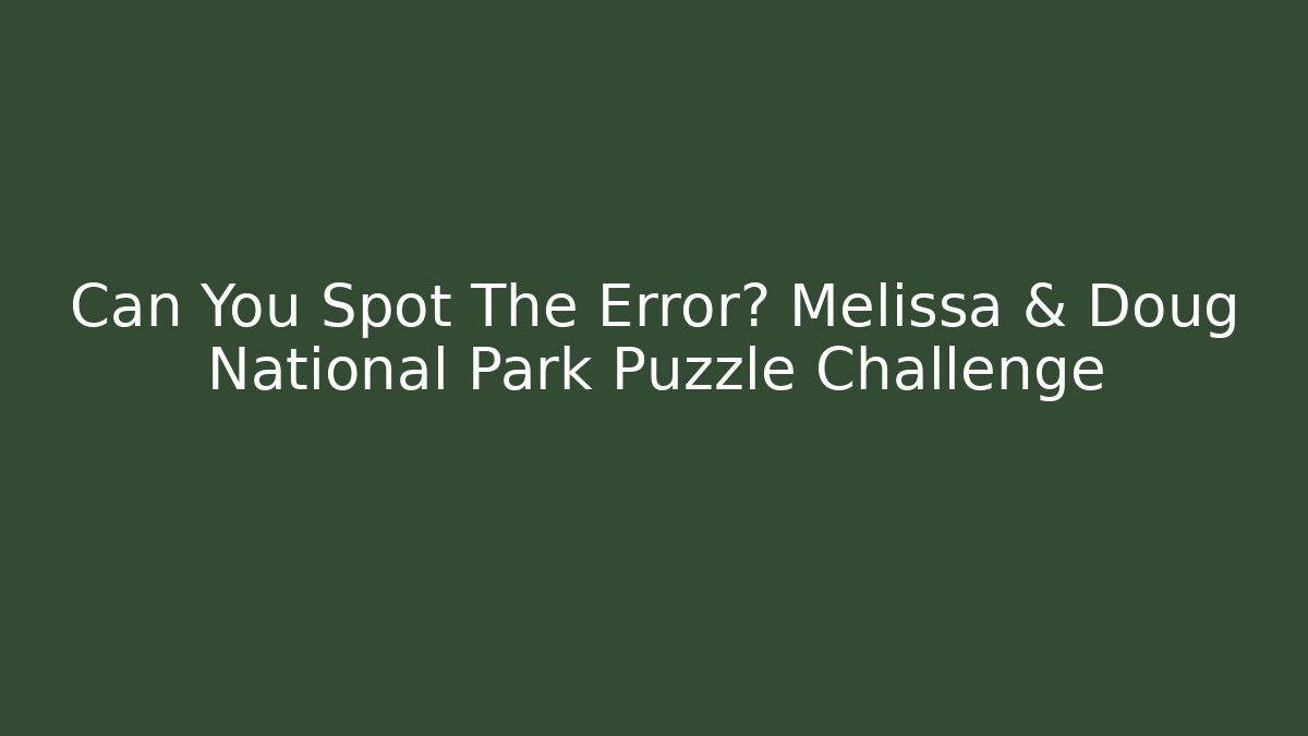 Can You Spot The Error? Melissa & Doug National Park Puzzle Challenge