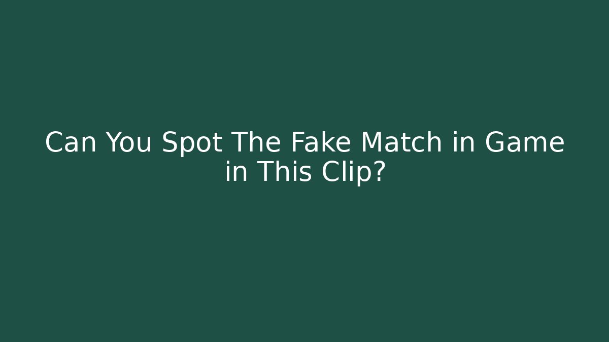 Can You Spot The Fake Match in Game in This Clip?
