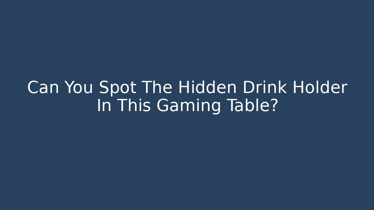 Can You Spot The Hidden Drink Holder In This Gaming Table?