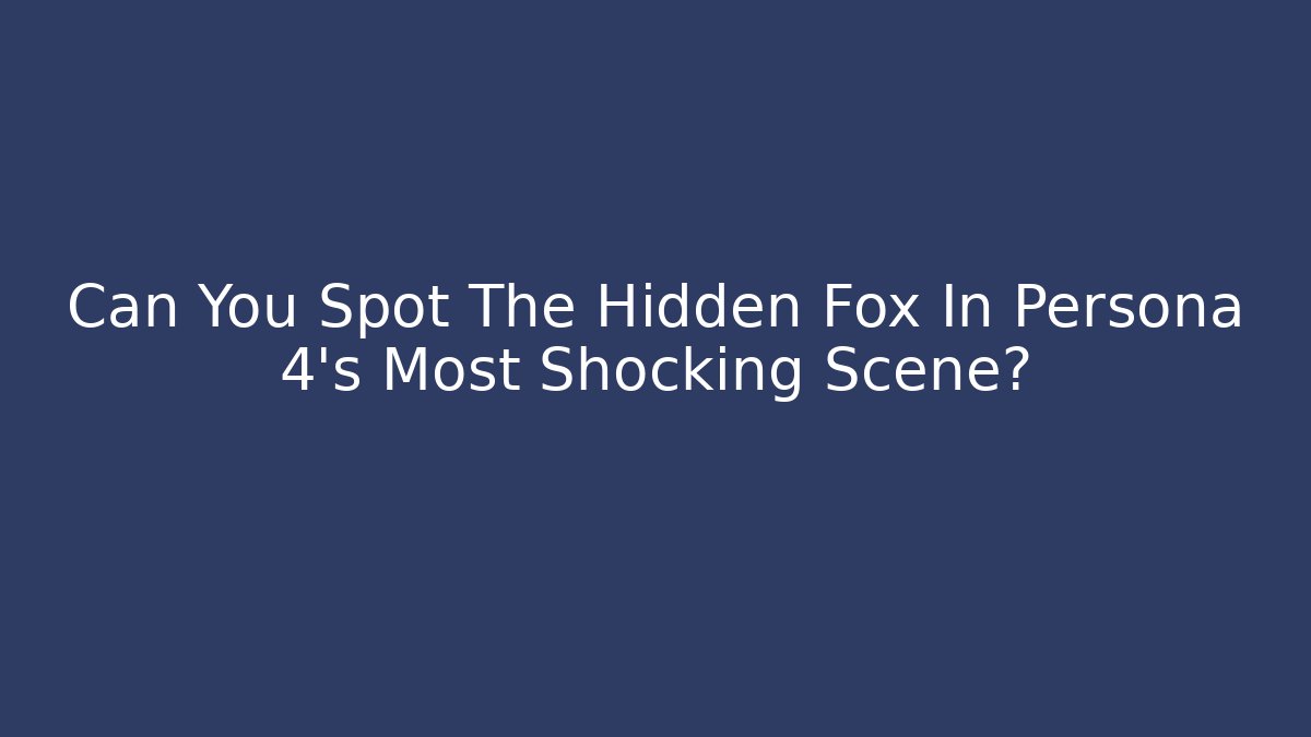Can You Spot The Hidden Fox In Persona 4's Most Shocking Scene?