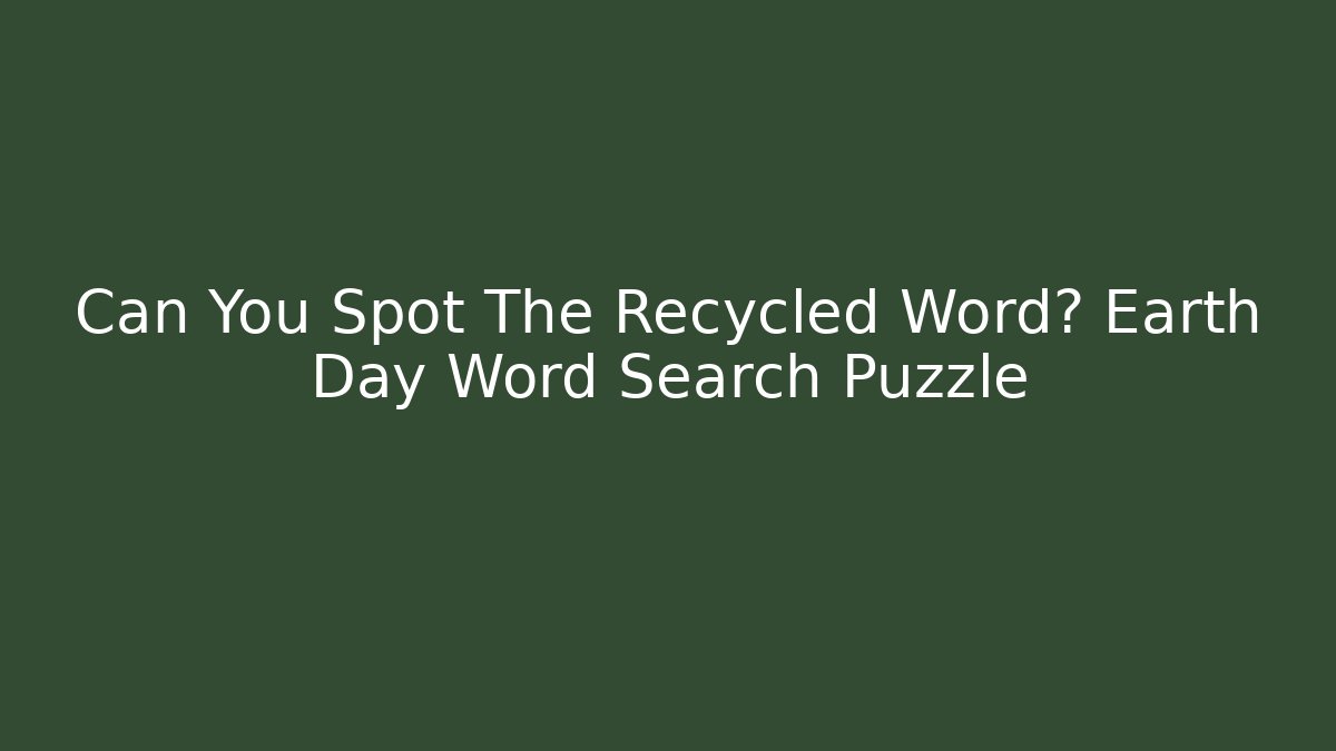 Can You Spot The Recycled Word? Earth Day Word Search Puzzle