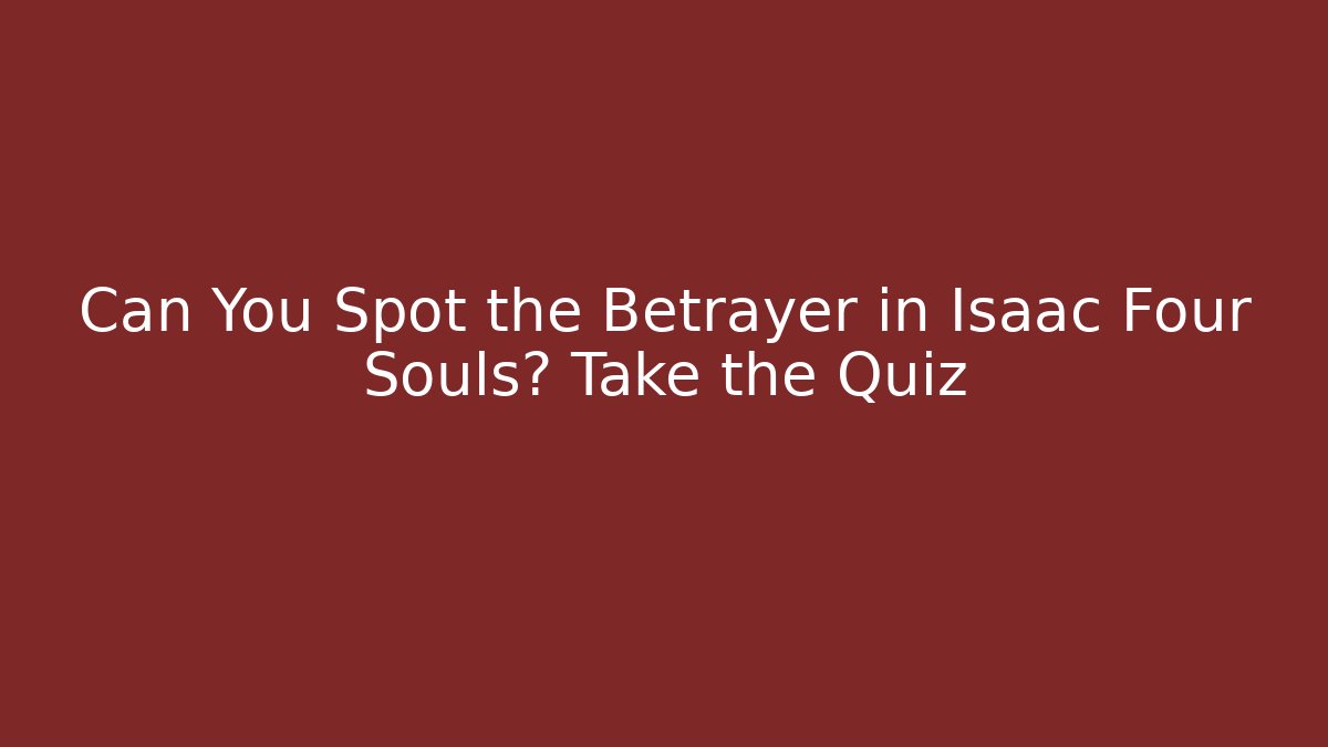 Can You Spot the Betrayer in Isaac Four Souls? Take the Quiz