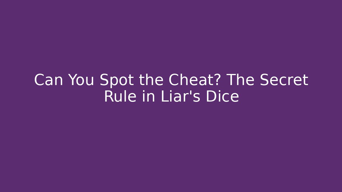 Can You Spot the Cheat? The Secret Rule in Liar's Dice