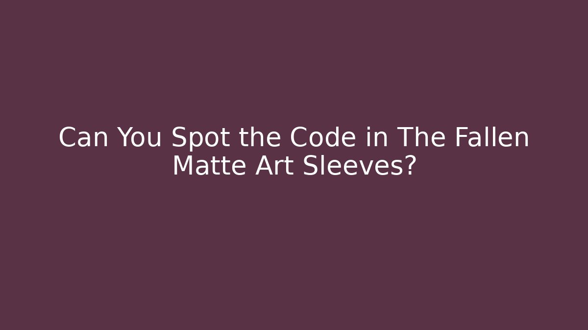 Can You Spot the Code in The Fallen Matte Art Sleeves?