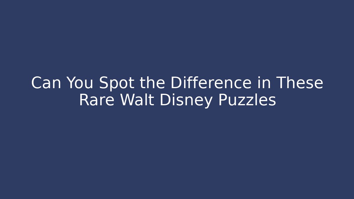 Can You Spot the Difference in These Rare Walt Disney Puzzles