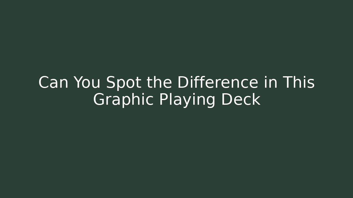 Can You Spot the Difference in This Graphic Playing Deck