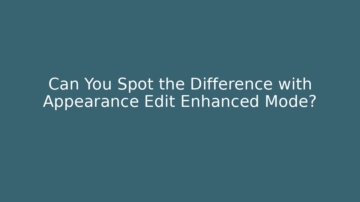 Can You Spot the Difference with Appearance Edit Enhanced Mode? - The Family Holidays