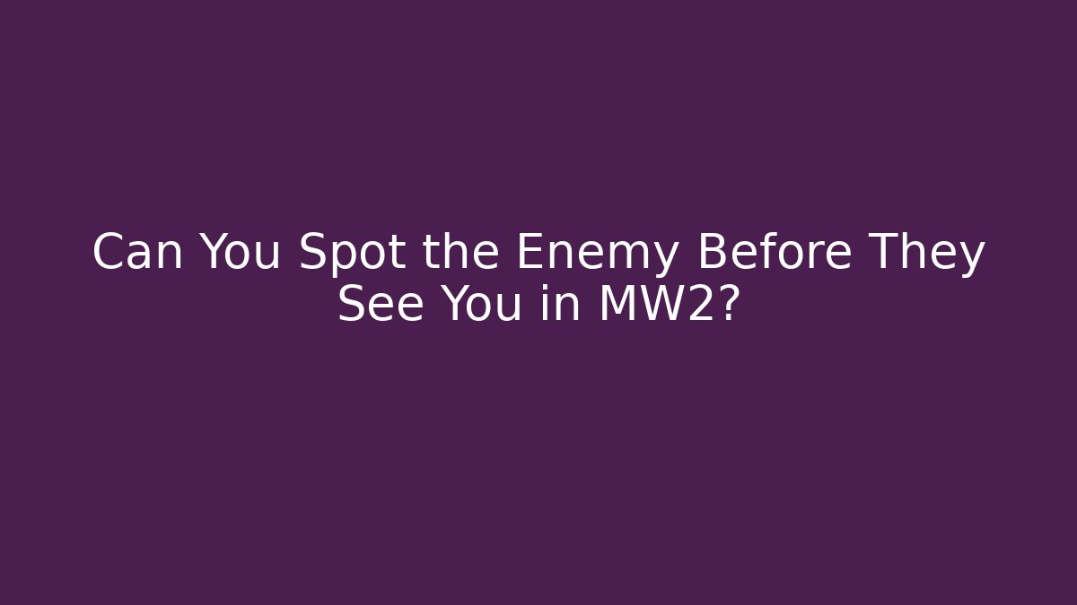Can You Spot the Enemy Before They See You in MW2? - The Family Holidays