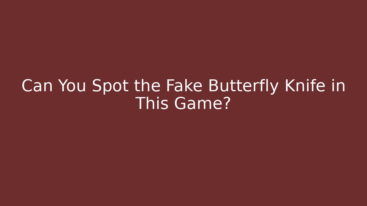 Can You Spot the Fake Butterfly Knife in This Game?