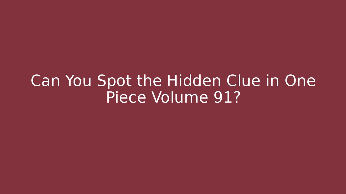 Can You Spot the Hidden Clue in One Piece Volume 91?