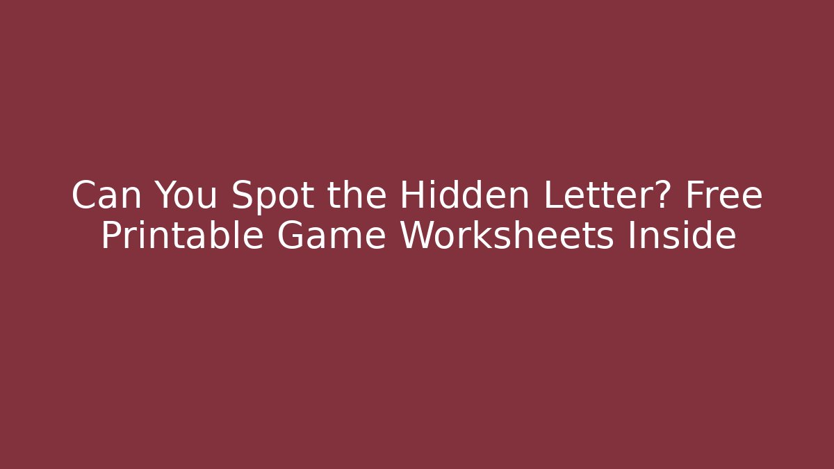 Can You Spot the Hidden Letter? Free Printable Game Worksheets Inside