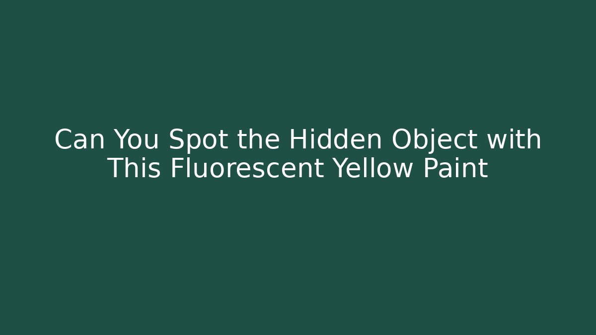Can You Spot the Hidden Object with This Fluorescent Yellow Paint