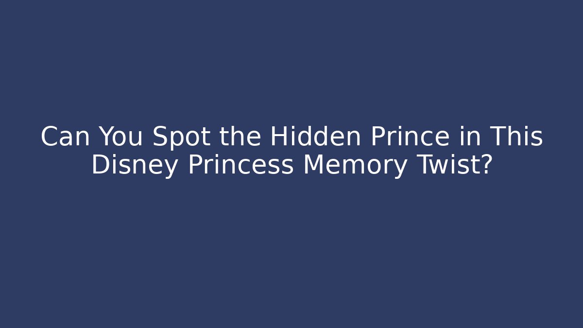 Can You Spot the Hidden Prince in This Disney Princess Memory Twist?