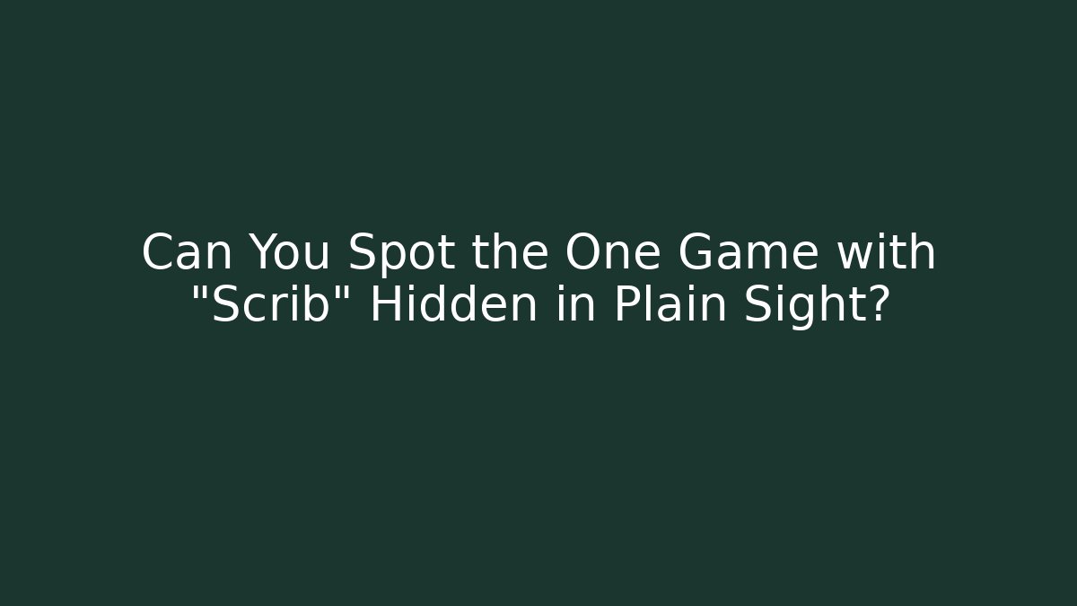 Can You Spot the One Game with "Scrib" Hidden in Plain Sight?
