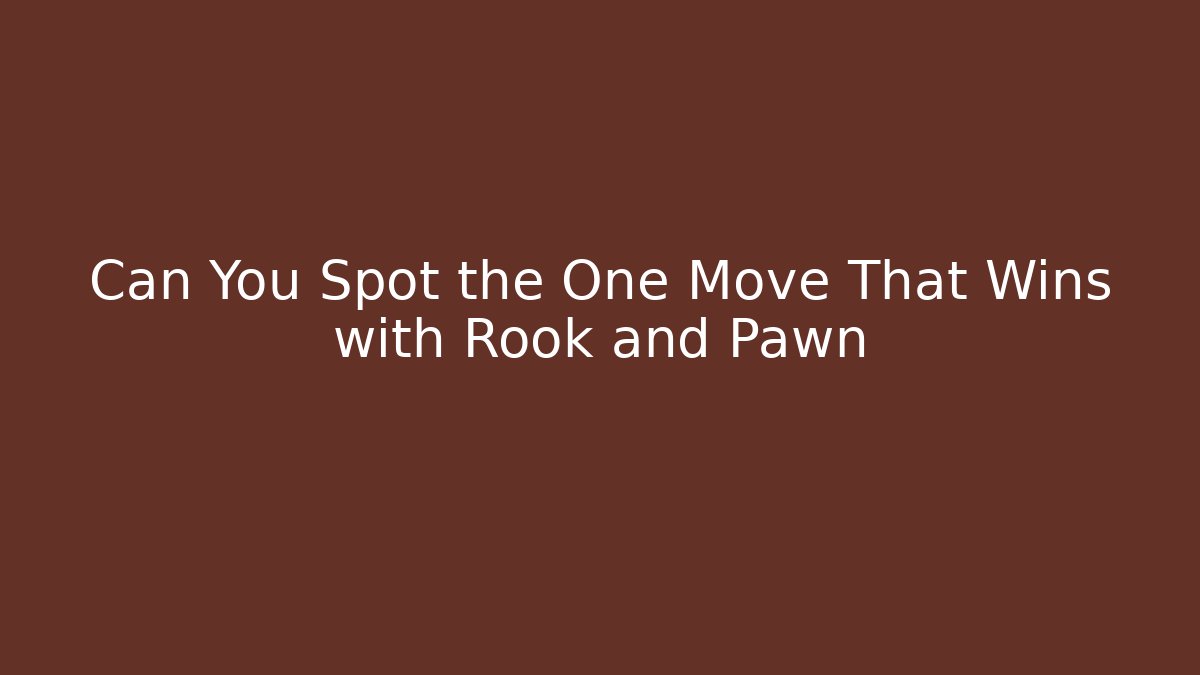 Can You Spot the One Move That Wins with Rook and Pawn