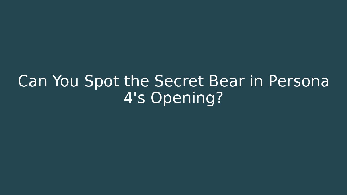Can You Spot the Secret Bear in Persona 4’s Opening?