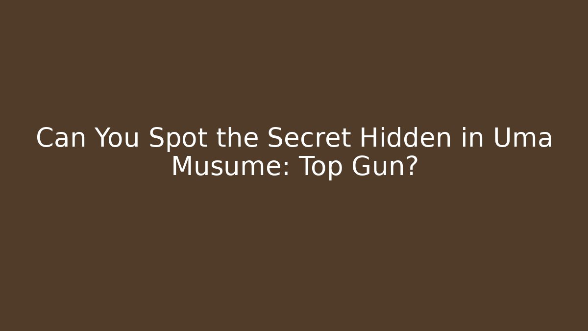 Can You Spot the Secret Hidden in Uma Musume: Top Gun?