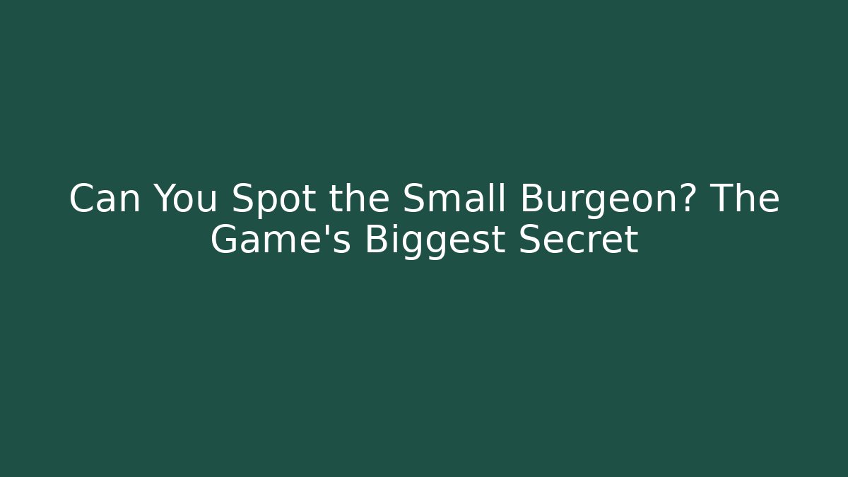 Can You Spot the Small Burgeon? The Game's Biggest Secret