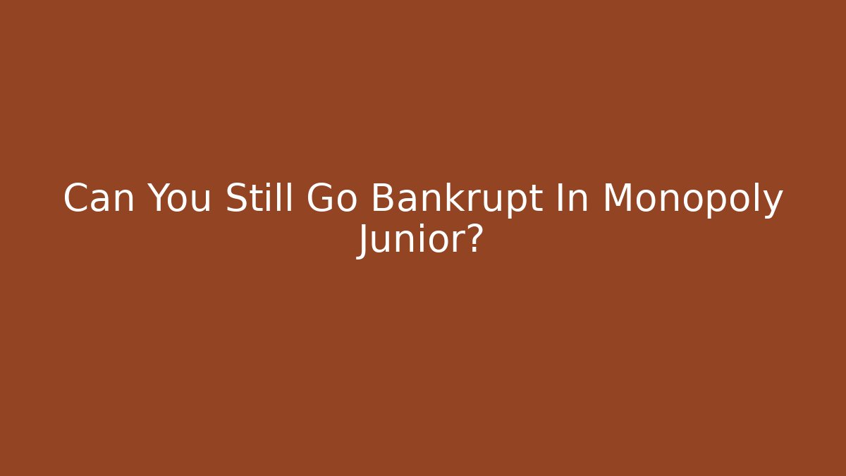 Can You Still Go Bankrupt In Monopoly Junior?