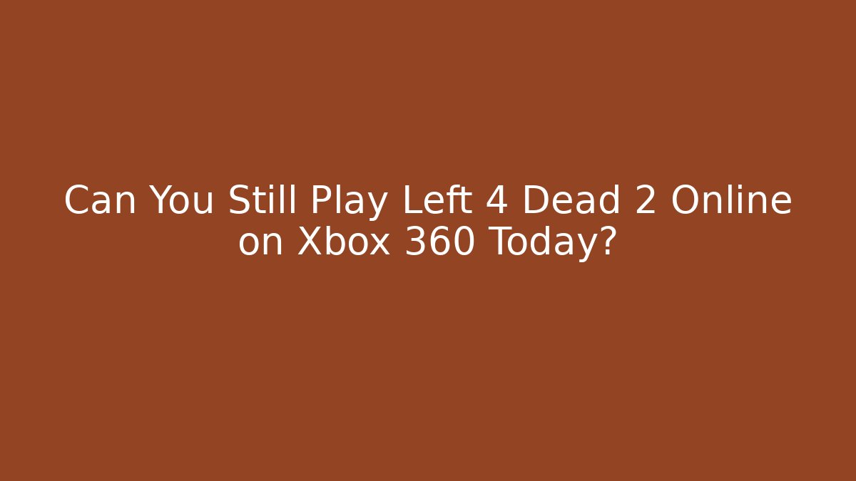 Can You Still Play Left 4 Dead 2 Online on Xbox 360 Today?
