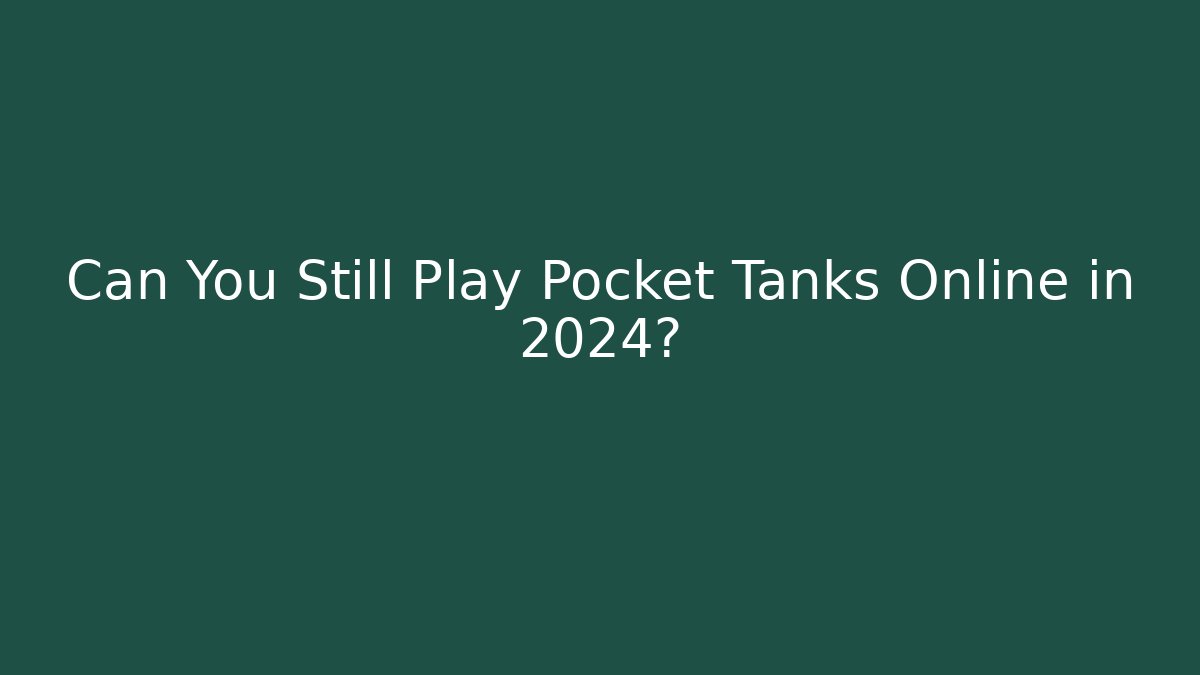 Can You Still Play Pocket Tanks Online in 2024?