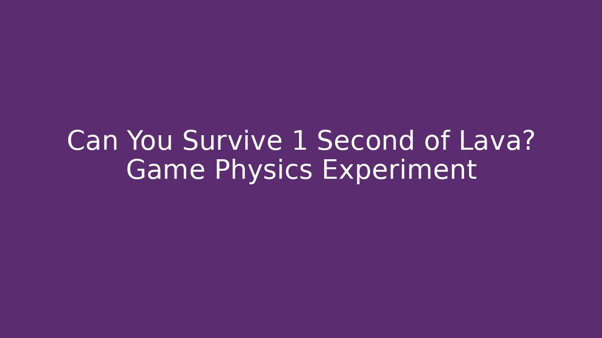 Can You Survive 1 Second of Lava? Game Physics Experiment