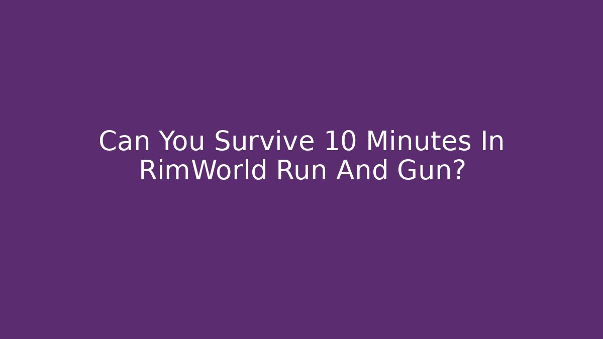 Can You Survive 10 Minutes In RimWorld Run And Gun?