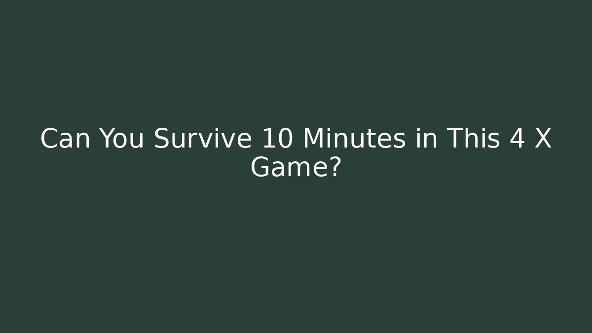 Can You Survive 10 Minutes in This 4 X Game?