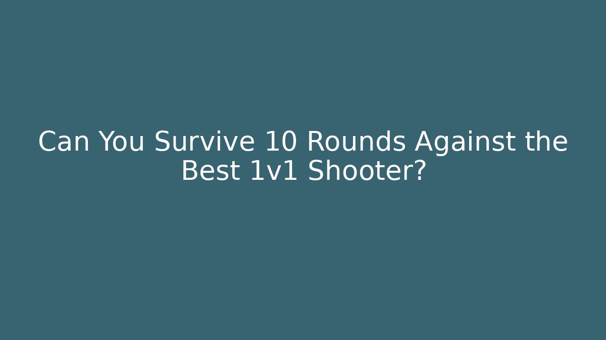 Can You Survive 10 Rounds Against the Best 1v1 Shooter?