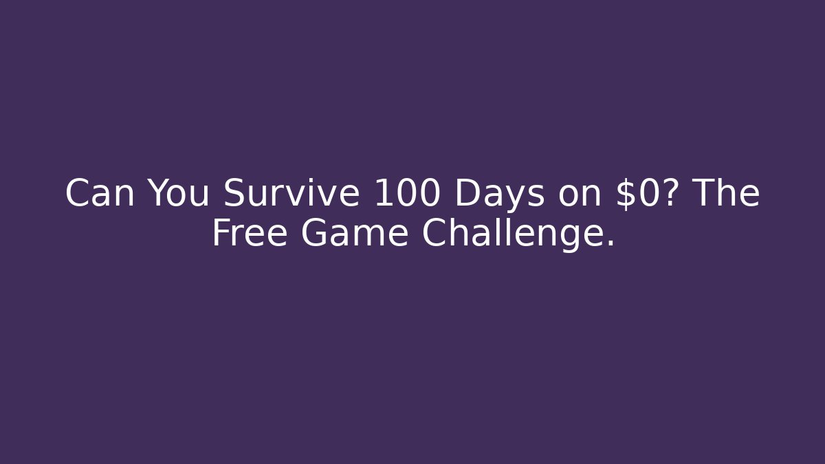 Can You Survive 100 Days on $0? The Free Game Challenge.