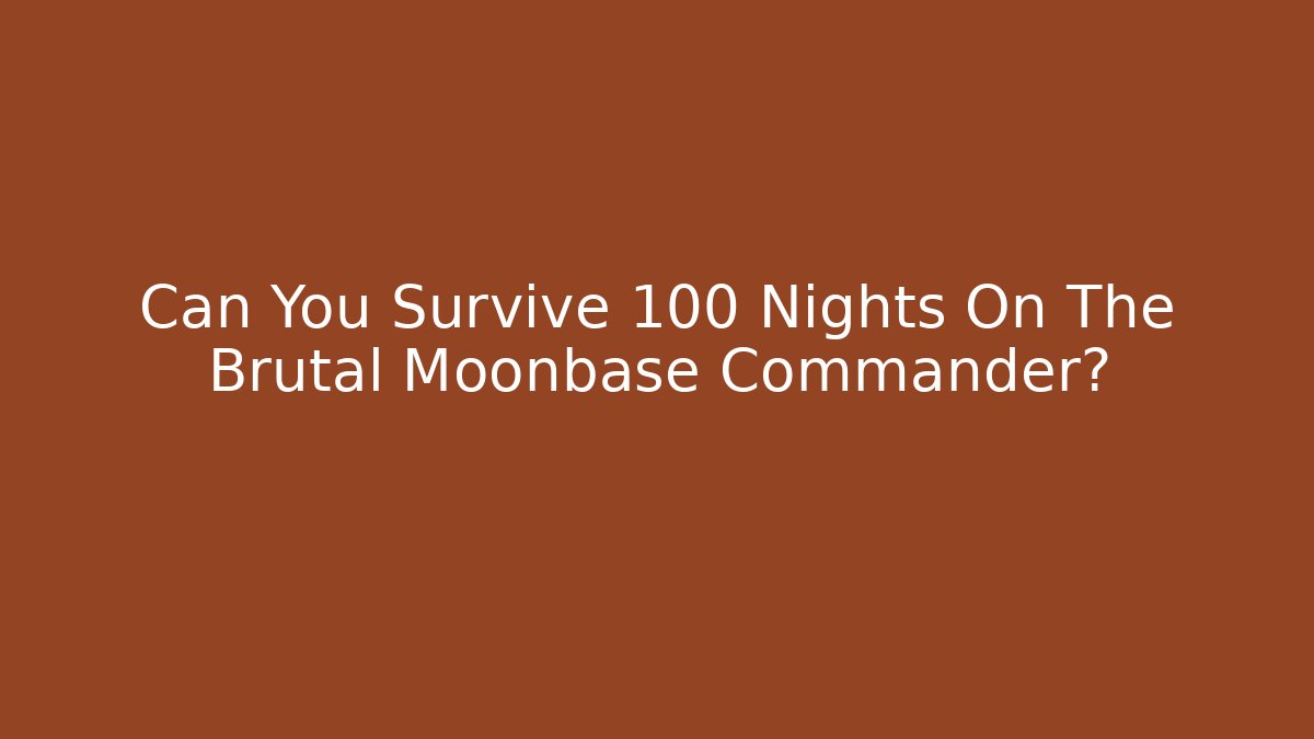 Can You Survive 100 Nights On The Brutal Moonbase Commander?