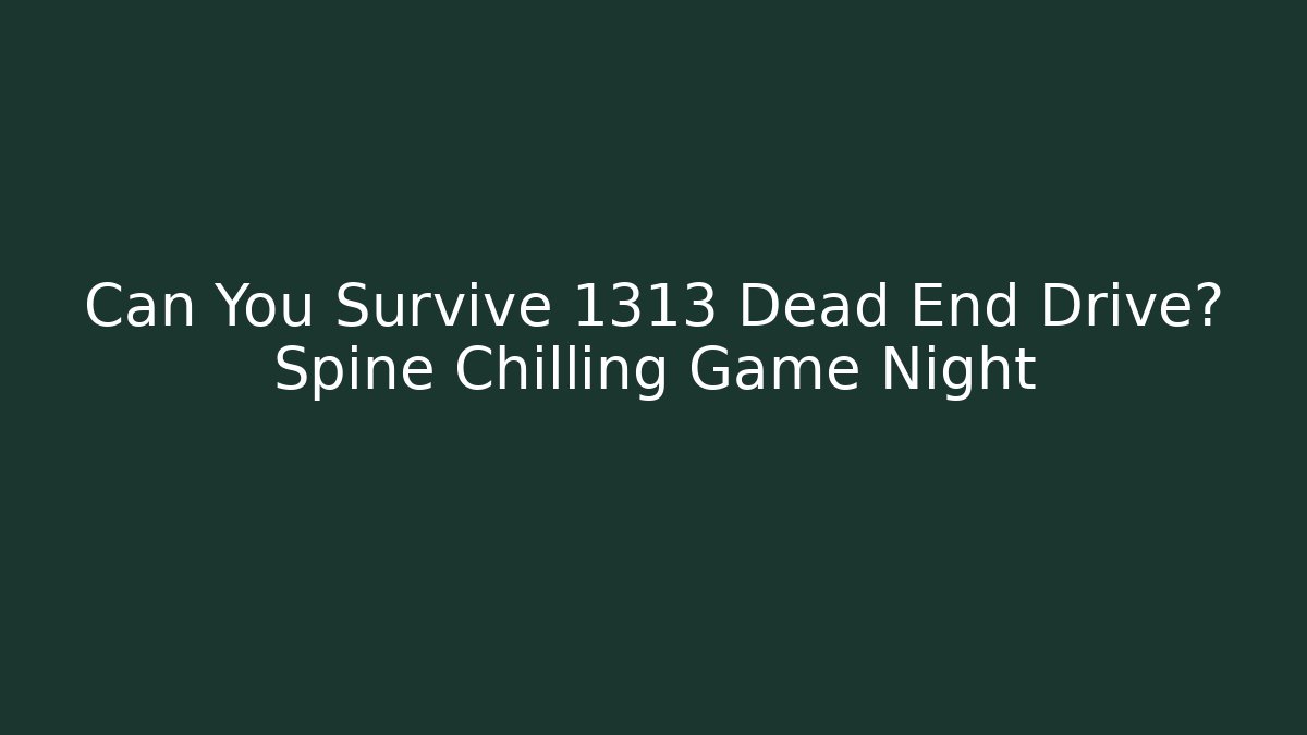 Can You Survive 1313 Dead End Drive? Spine Chilling Game Night