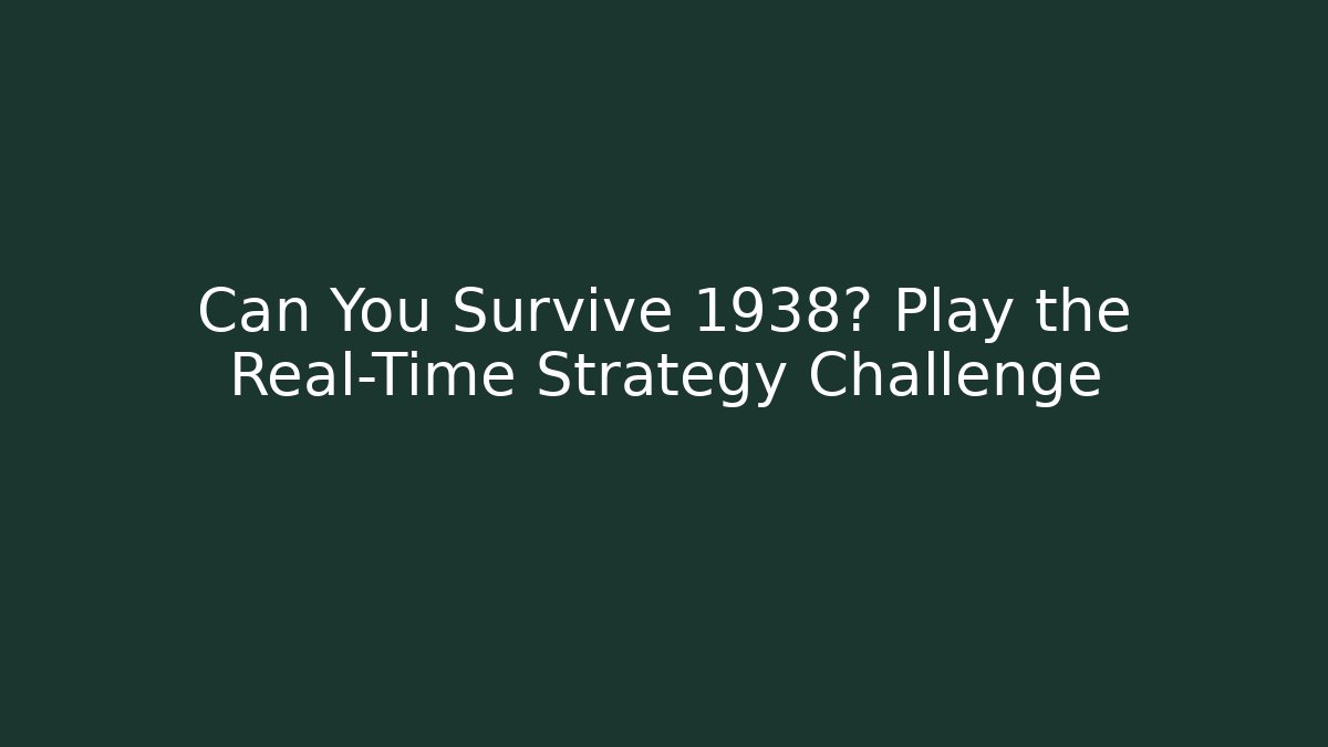 Can You Survive 1938? Play the Real-Time Strategy Challenge