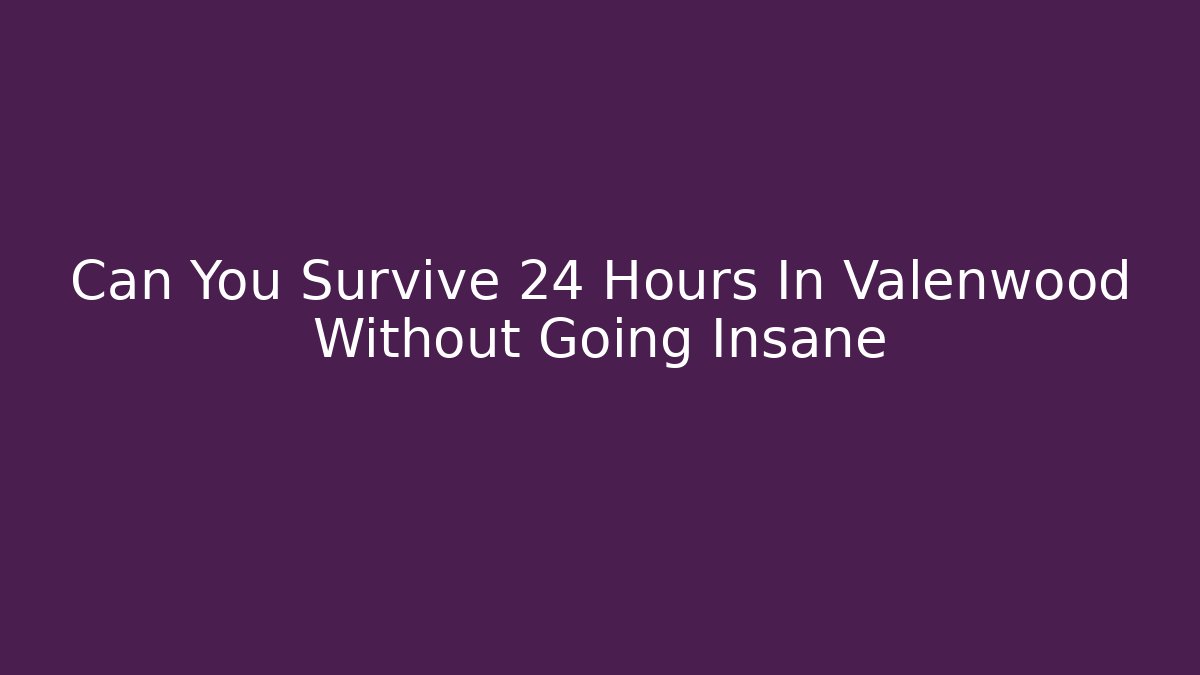 Can You Survive 24 Hours In Valenwood Without Going Insane