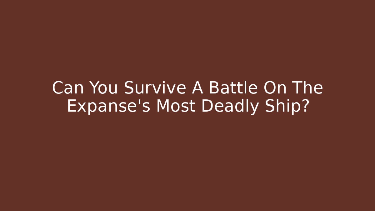 Can You Survive A Battle On The Expanse's Most Deadly Ship?