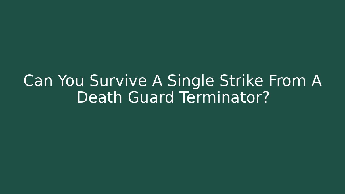 Can You Survive A Single Strike From A Death Guard Terminator? - The Family Holidays