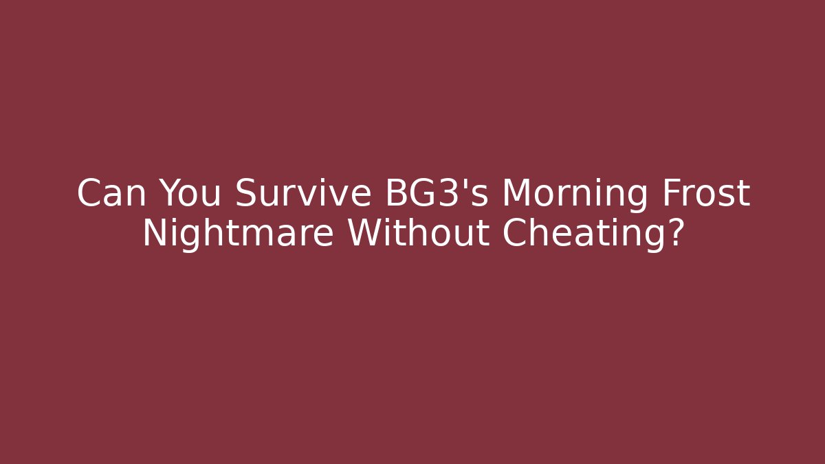 Can You Survive BG3's Morning Frost Nightmare Without Cheating?