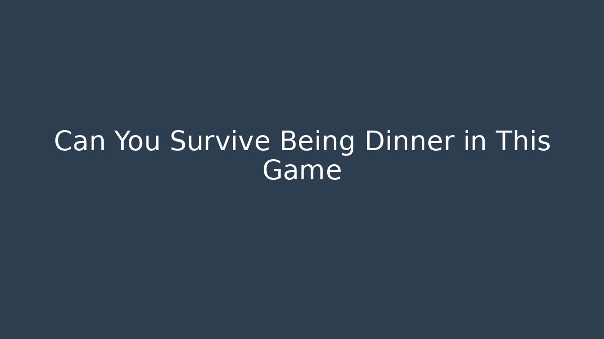 Can You Survive Being Dinner in This Game