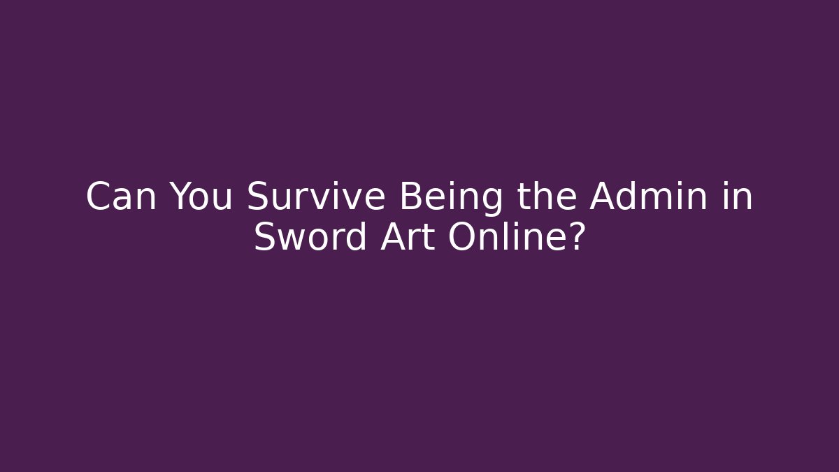 Can You Survive Being the Admin in Sword Art Online?