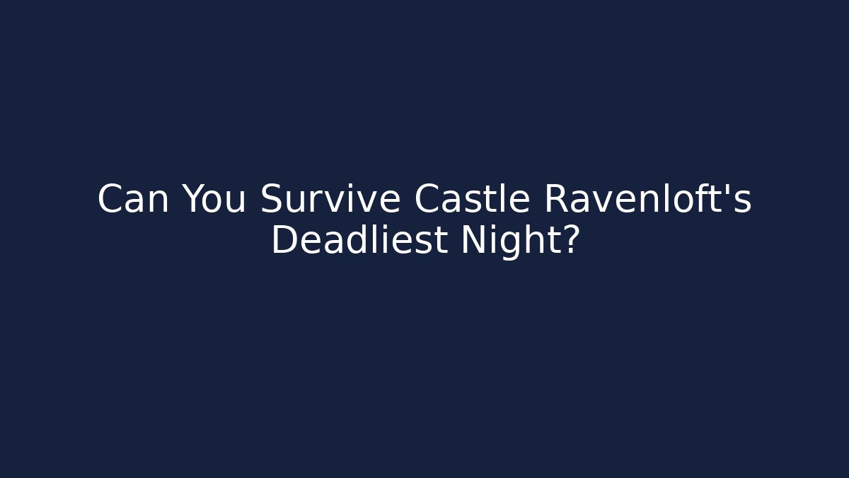 Can You Survive Castle Ravenloft's Deadliest Night? - The Family Holidays