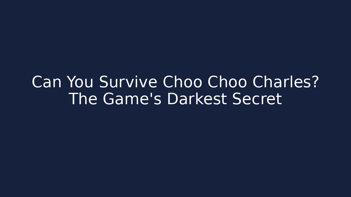 Can You Survive Choo Choo Charles? The Game's Darkest Secret - The Family Holidays