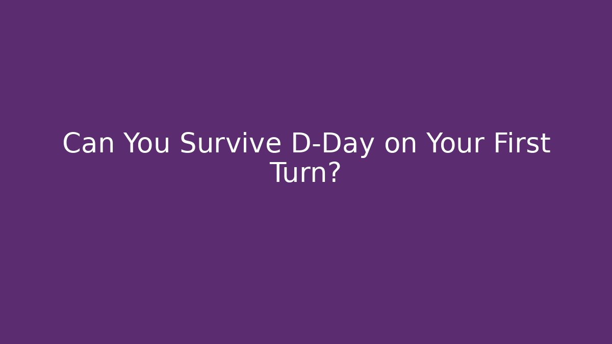 Can You Survive D-Day on Your First Turn? - The Family Holidays
