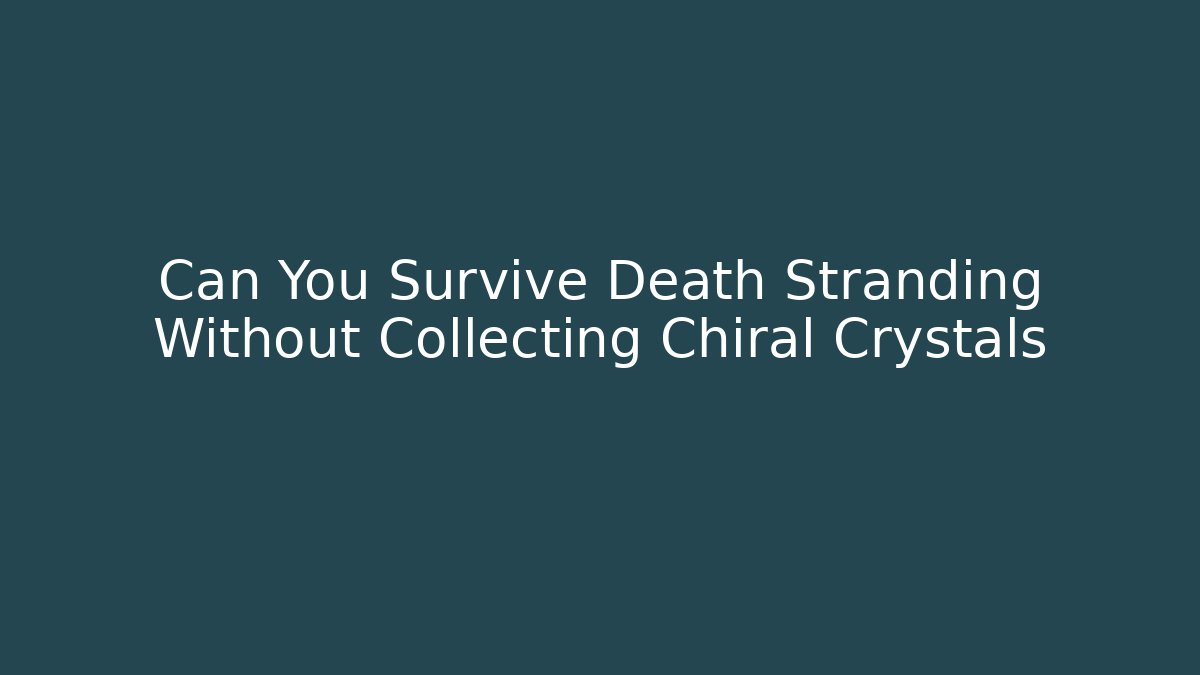 Can You Survive Death Stranding Without Collecting Chiral Crystals