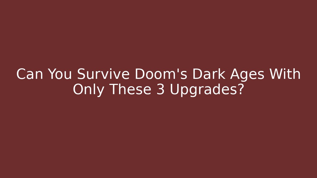 Can You Survive Doom's Dark Ages With Only These 3 Upgrades?