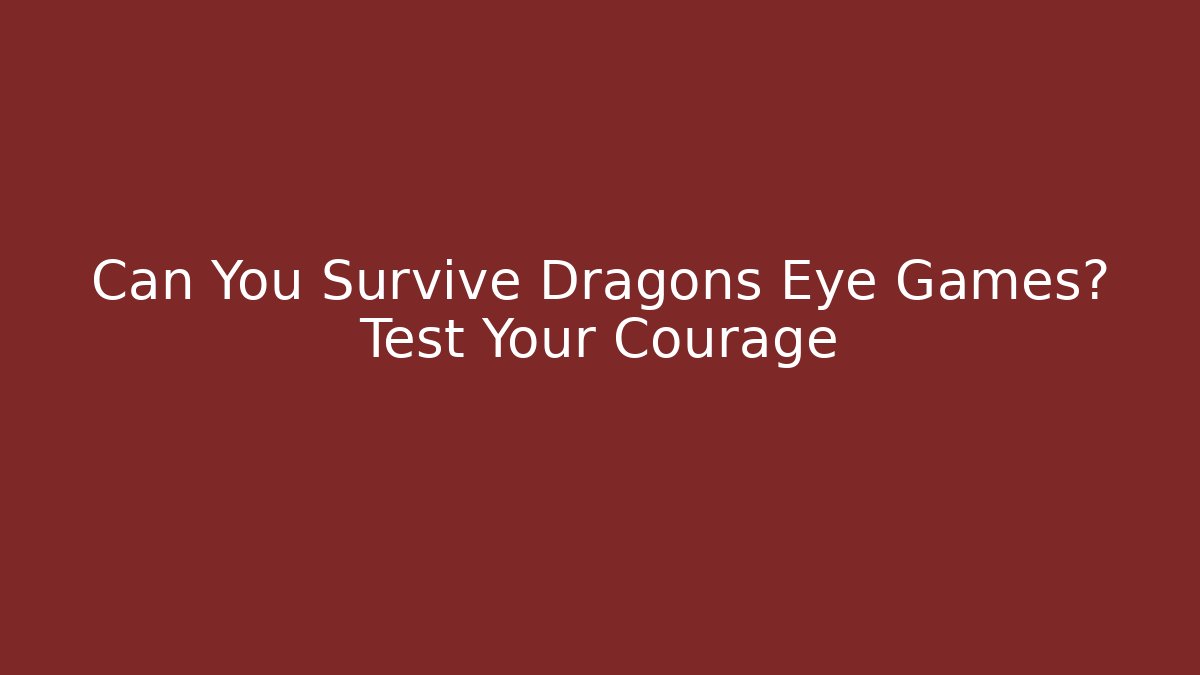 Can You Survive Dragons Eye Games? Test Your Courage